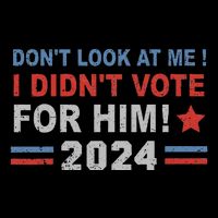 DonT Look At Me I DidnT Vote For Him Button