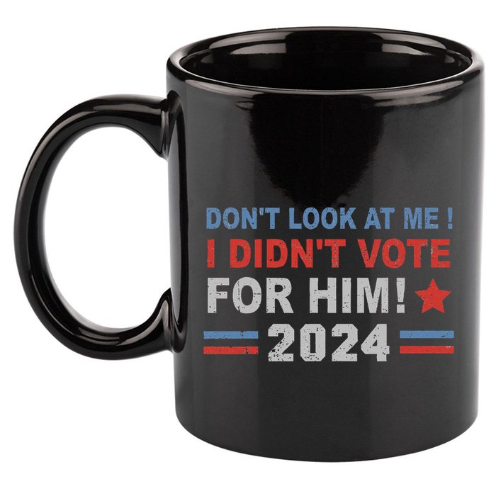 DonT Look At Me I DidnT Vote For Him 11oz C Handle Ceramic Mug
