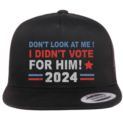 DonT Look At Me I DidnT Vote For Him Flatbill Hat