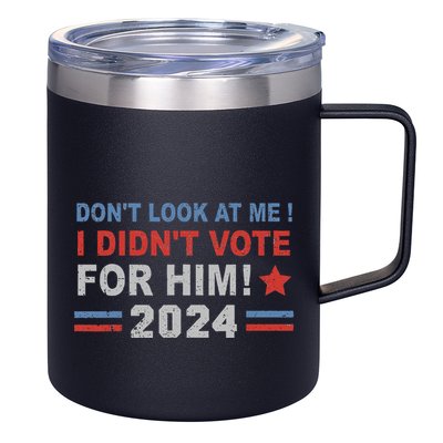 DonT Look At Me I DidnT Vote For Him 12oz Stainless Steel Coffee Mug