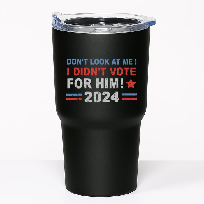 DonT Look At Me I DidnT Vote For Him Tumbler
