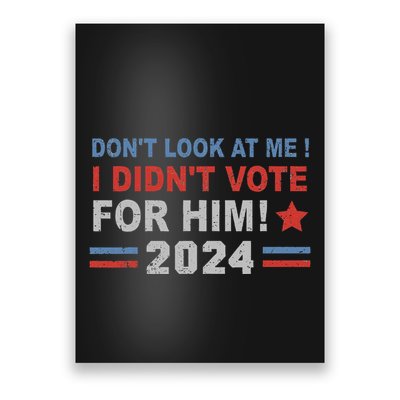 DonT Look At Me I DidnT Vote For Him Poster