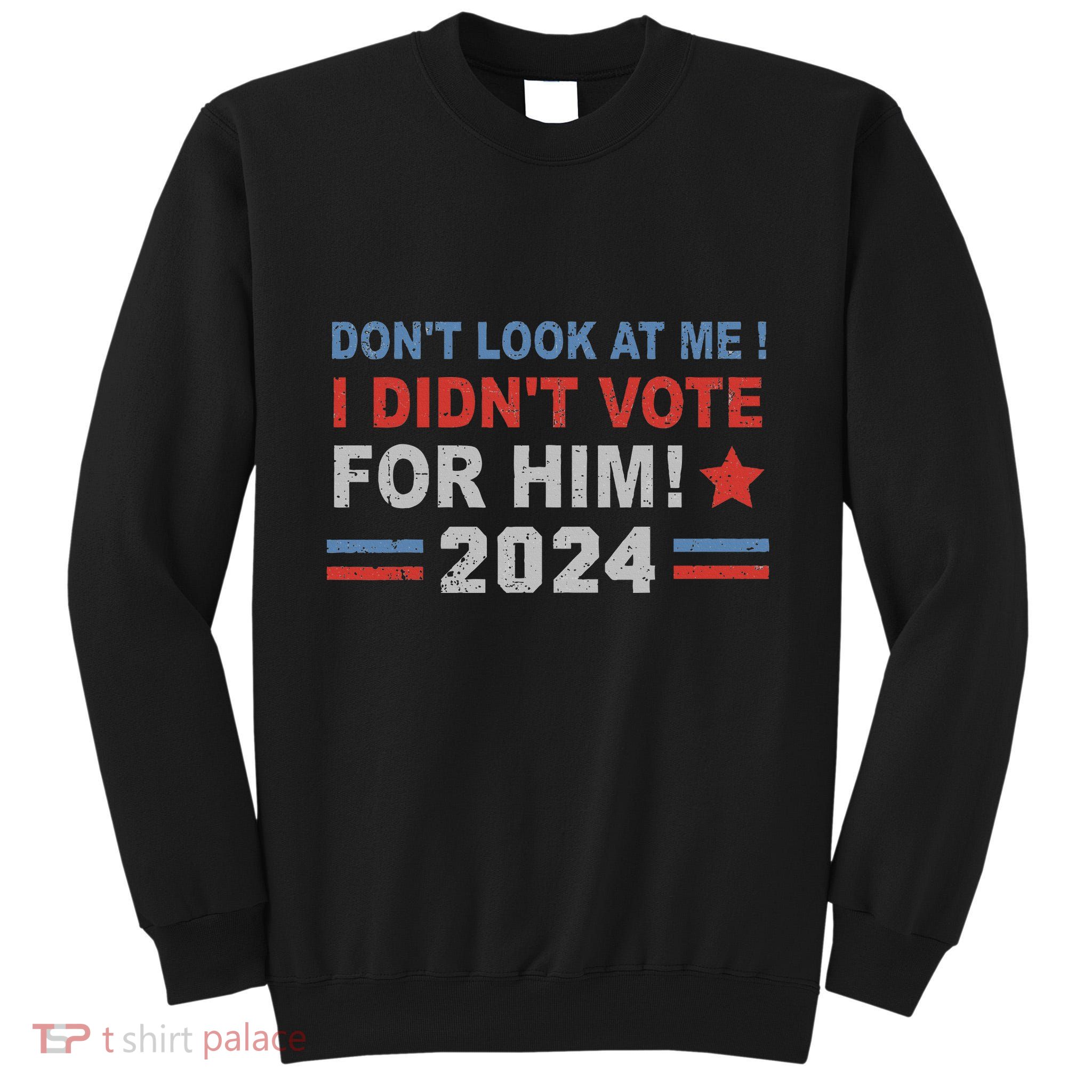 DonT Look At Me I DidnT Vote For Him Tall Sweatshirt