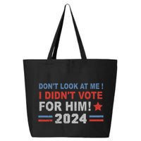 DonT Look At Me I DidnT Vote For Him 25L Jumbo Tote