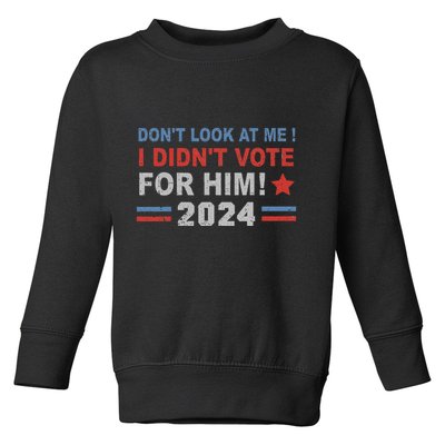 DonT Look At Me I DidnT Vote For Him Toddler Sweatshirt