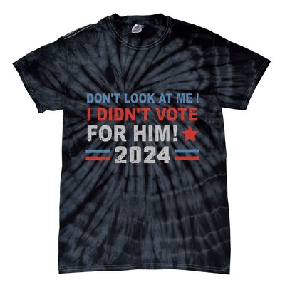 DonT Look At Me I DidnT Vote For Him Tie-Dye T-Shirt