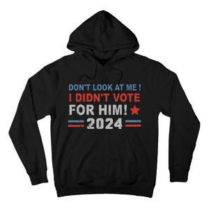 DonT Look At Me I DidnT Vote For Him Tall Hoodie