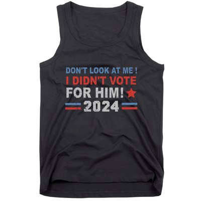 DonT Look At Me I DidnT Vote For Him Tank Top