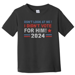 DonT Look At Me I DidnT Vote For Him Toddler T-Shirt