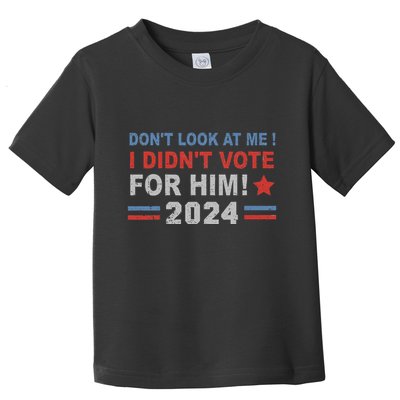 DonT Look At Me I DidnT Vote For Him Toddler T-Shirt
