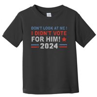 DonT Look At Me I DidnT Vote For Him Toddler T-Shirt