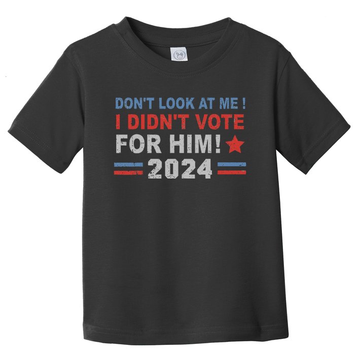 DonT Look At Me I DidnT Vote For Him Toddler T-Shirt