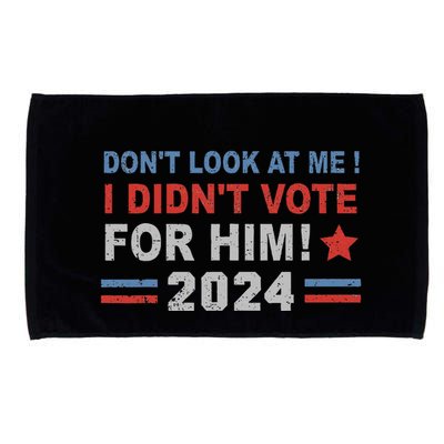 DonT Look At Me I DidnT Vote For Him Microfiber Hand Towel