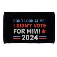 DonT Look At Me I DidnT Vote For Him Microfiber Hand Towel