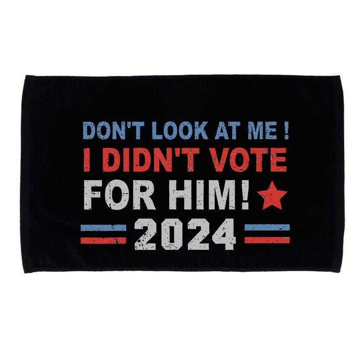 DonT Look At Me I DidnT Vote For Him Microfiber Hand Towel