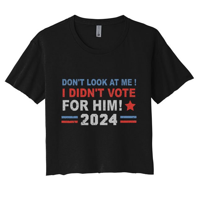 DonT Look At Me I DidnT Vote For Him Crop Top