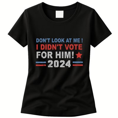 DonT Look At Me I DidnT Vote For Him Womens T-Shirt