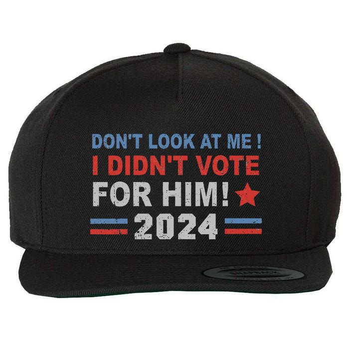 DonT Look At Me I DidnT Vote For Him Wool Snapback Cap