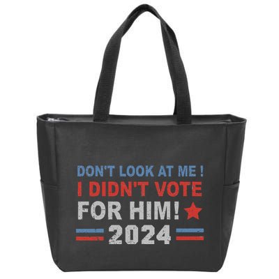 DonT Look At Me I DidnT Vote For Him Zip Tote Bag