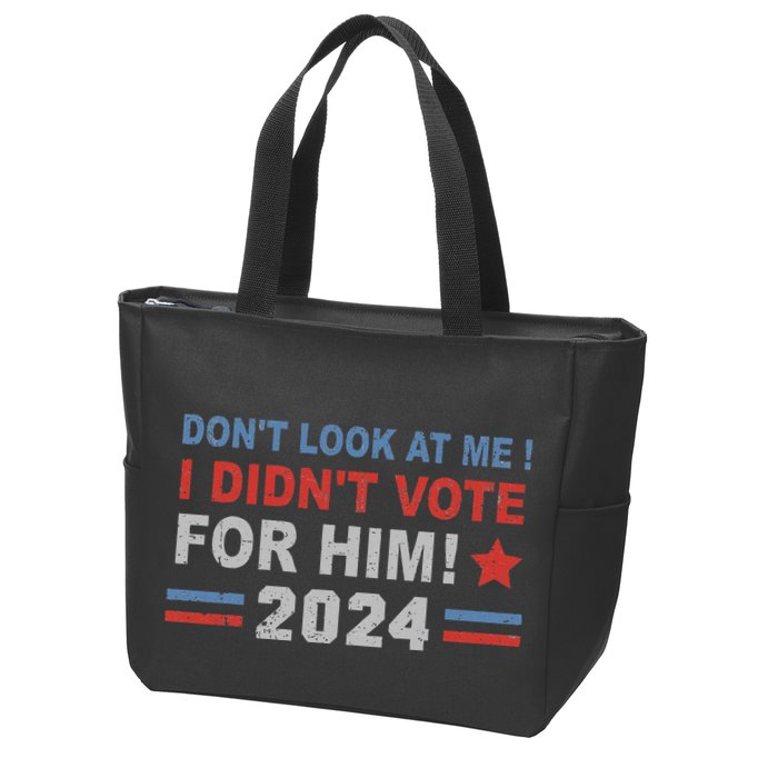 DonT Look At Me I DidnT Vote For Him Zip Tote Bag