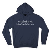 DonT Look At Me I DidnT Vote For Him Hoodie