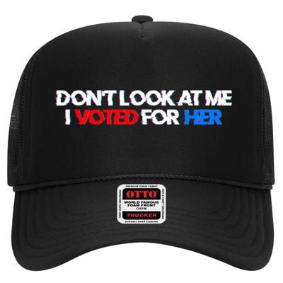 DonT Look At Me I Voted For Her High Crown Mesh Back Trucker Hat