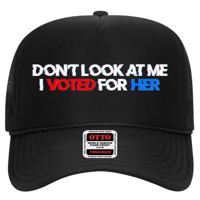 DonT Look At Me I Voted For Her High Crown Mesh Back Trucker Hat