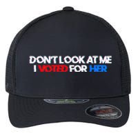 DonT Look At Me I Voted For Her Flexfit Unipanel Trucker Cap