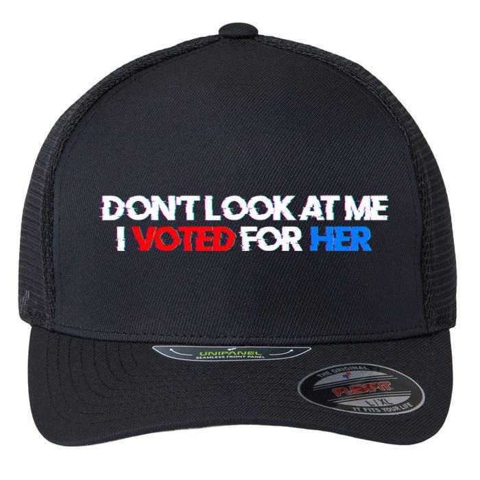 DonT Look At Me I Voted For Her Flexfit Unipanel Trucker Cap