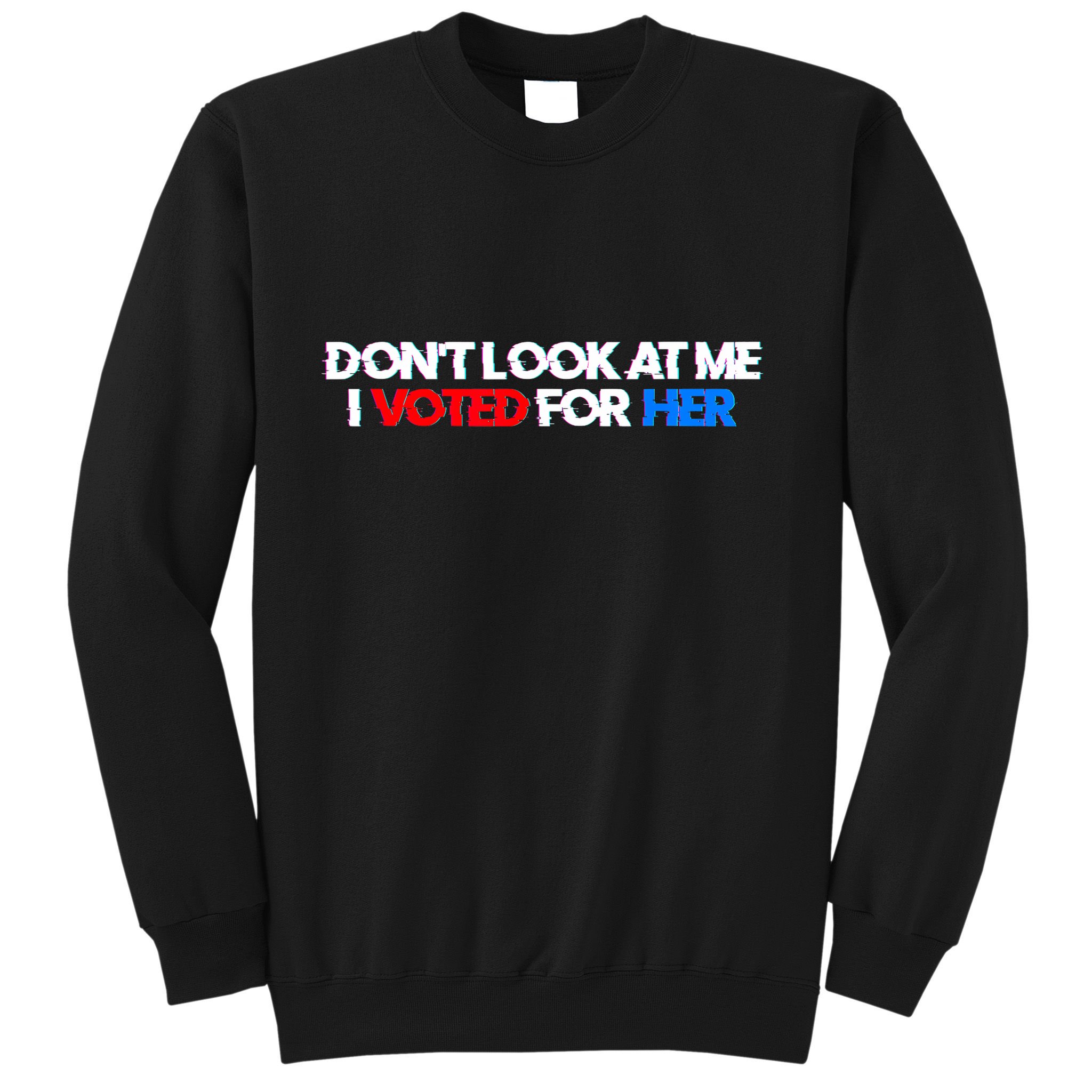 DonT Look At Me I Voted For Her Sweatshirt