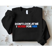 DonT Look At Me I Voted For Her Sweatshirt