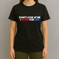 DonT Look At Me I Voted For Her T-Shirt