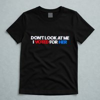 DonT Look At Me I Voted For Her T-Shirt