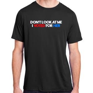 DonT Look At Me I Voted For Her Adult ChromaSoft Performance T-Shirt