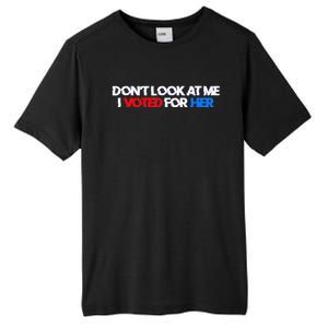 DonT Look At Me I Voted For Her Tall Fusion ChromaSoft Performance T-Shirt