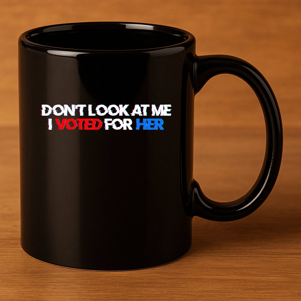 DonT Look At Me I Voted For Her 11oz C Handle Ceramic Mug