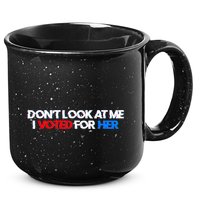 DonT Look At Me I Voted For Her 15oz Campfire Ceramic Mug