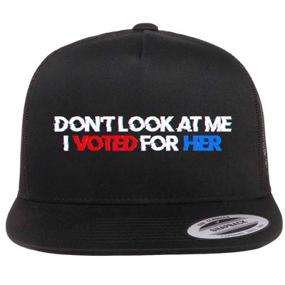 DonT Look At Me I Voted For Her Flat Bill Trucker Hat