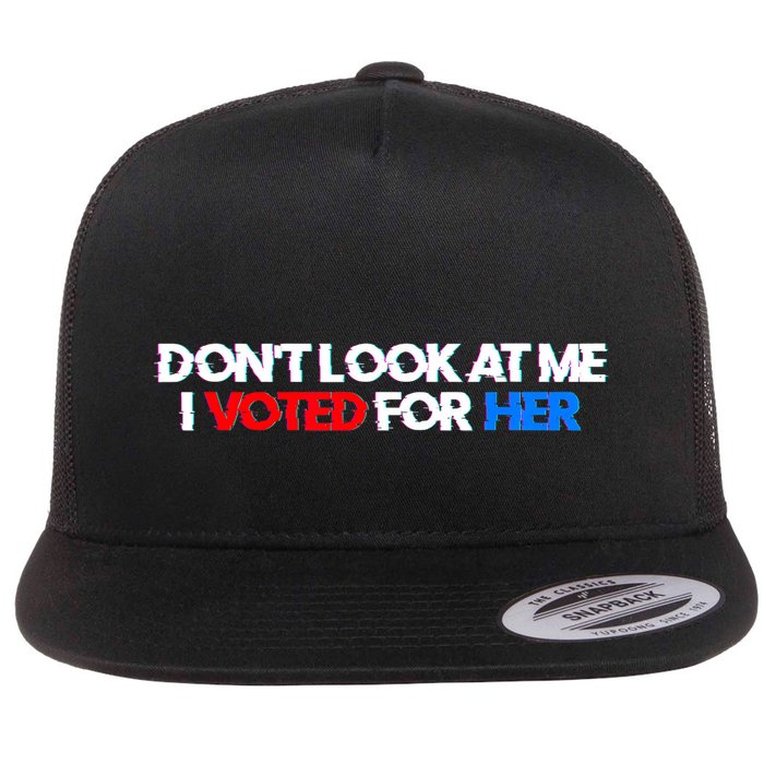 DonT Look At Me I Voted For Her Flat Bill Trucker Hat