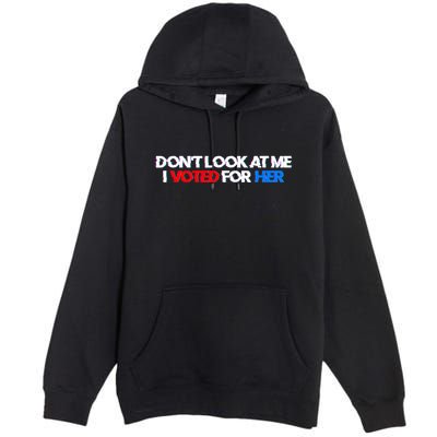 DonT Look At Me I Voted For Her Premium Pullover Hoodie
