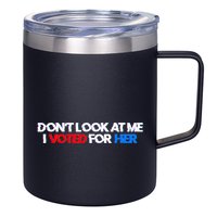 DonT Look At Me I Voted For Her 12oz Stainless Steel Coffee Mug