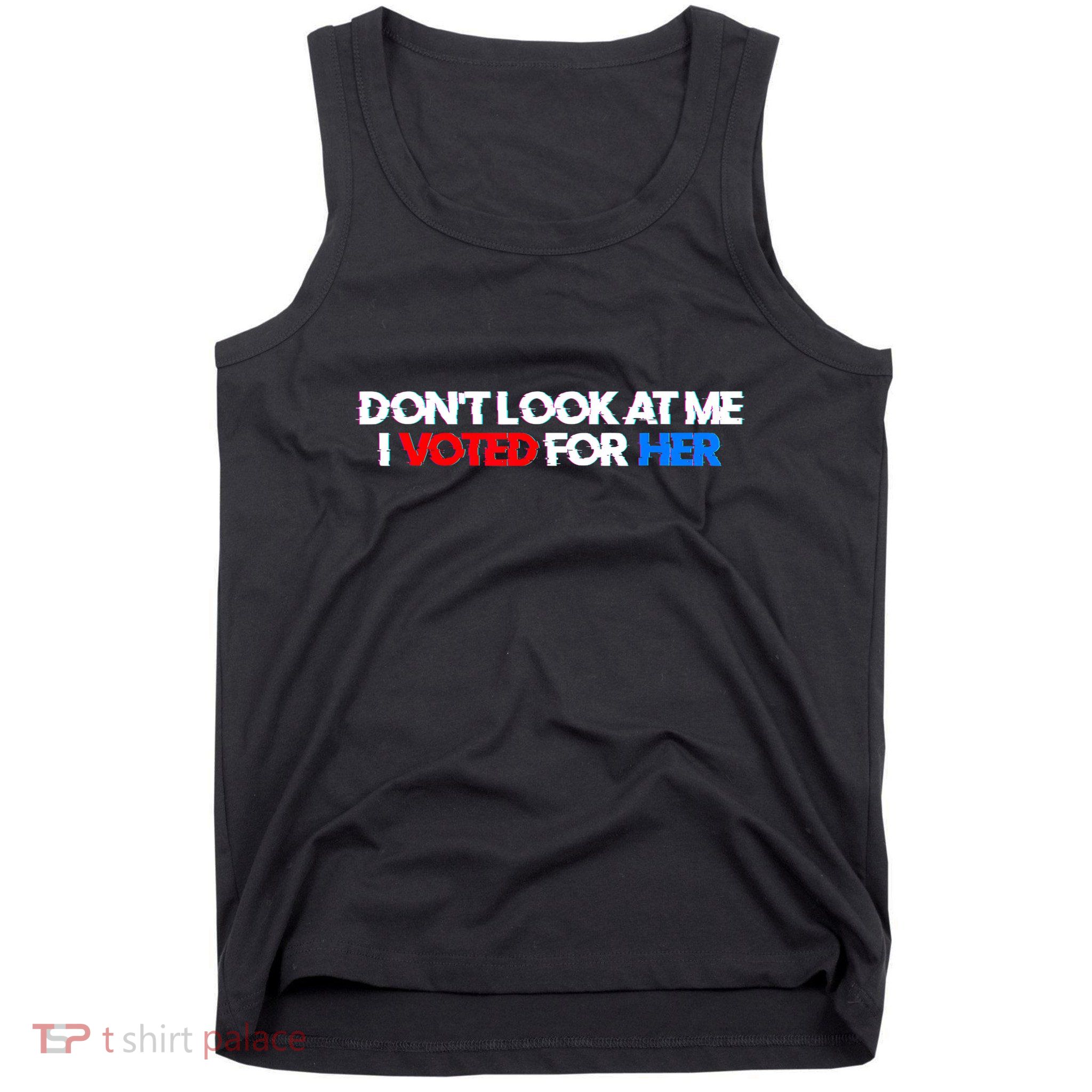 DonT Look At Me I Voted For Her Tank Top