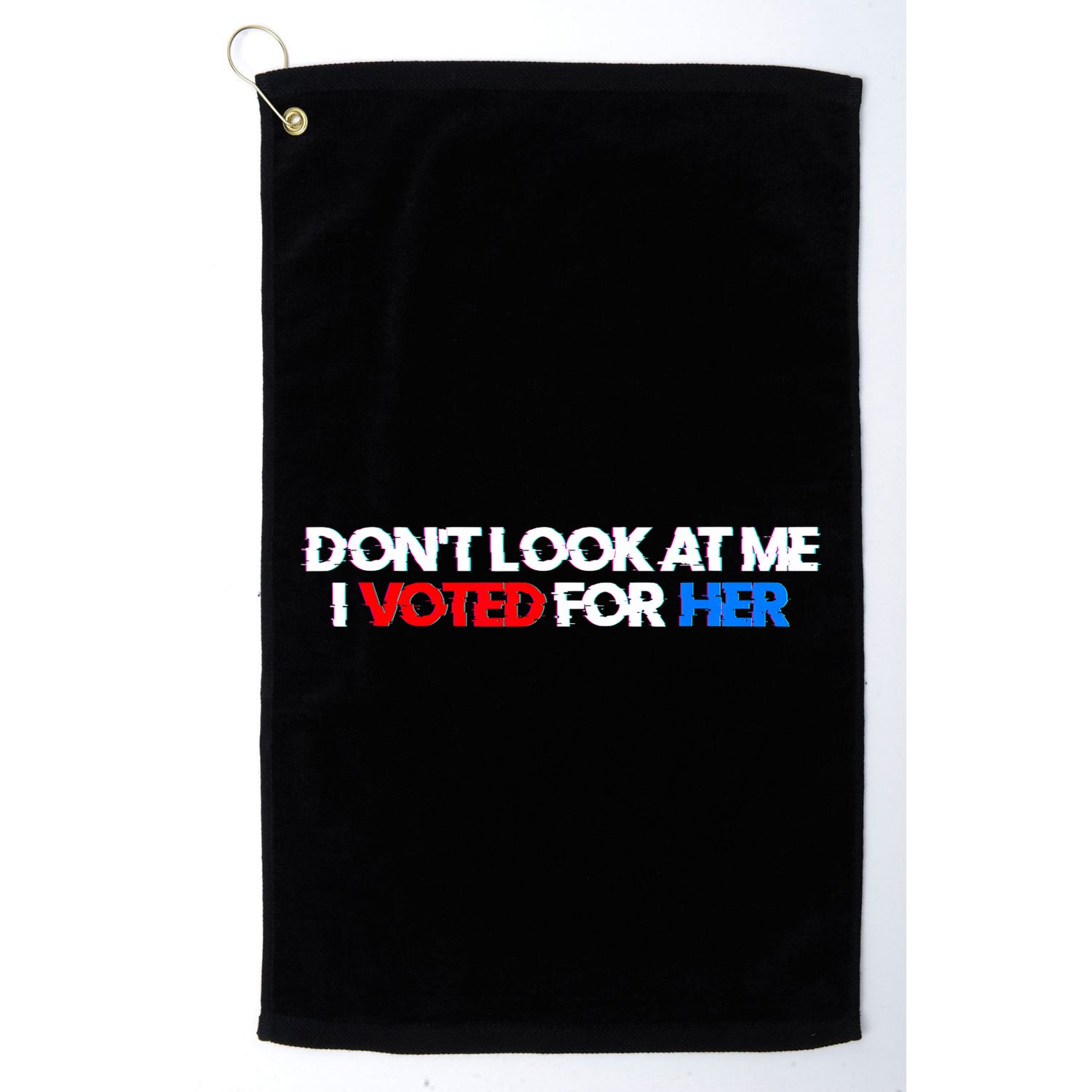 DonT Look At Me I Voted For Her Golf Towel