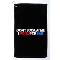 DonT Look At Me I Voted For Her Golf Towel
