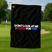 DonT Look At Me I Voted For Her Golf Towel