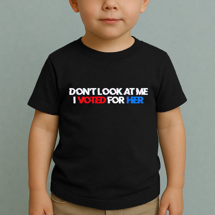 DonT Look At Me I Voted For Her Toddler T-Shirt