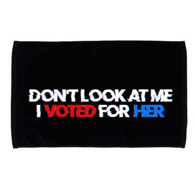 DonT Look At Me I Voted For Her Microfiber Hand Towel
