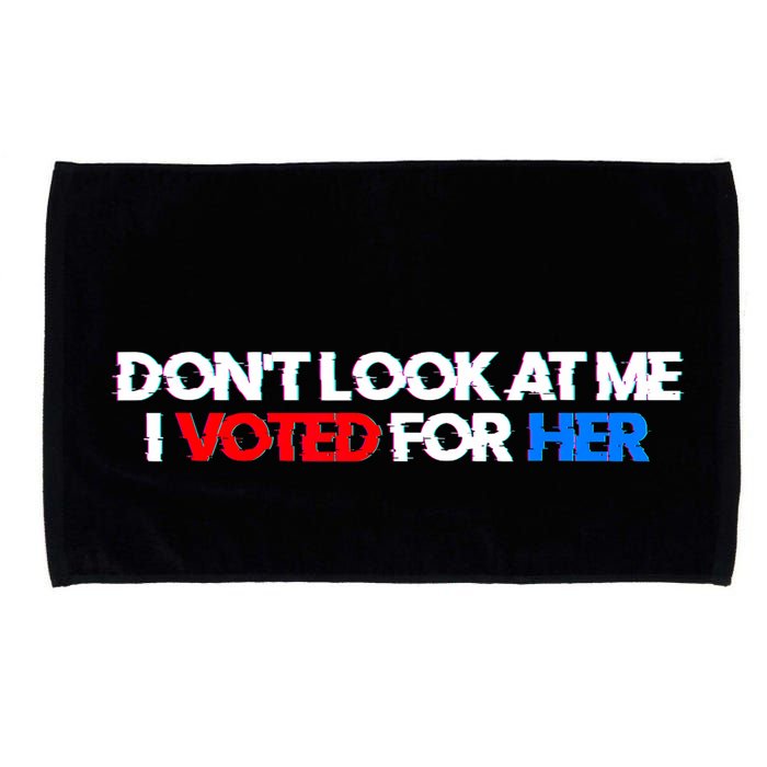 DonT Look At Me I Voted For Her Microfiber Hand Towel
