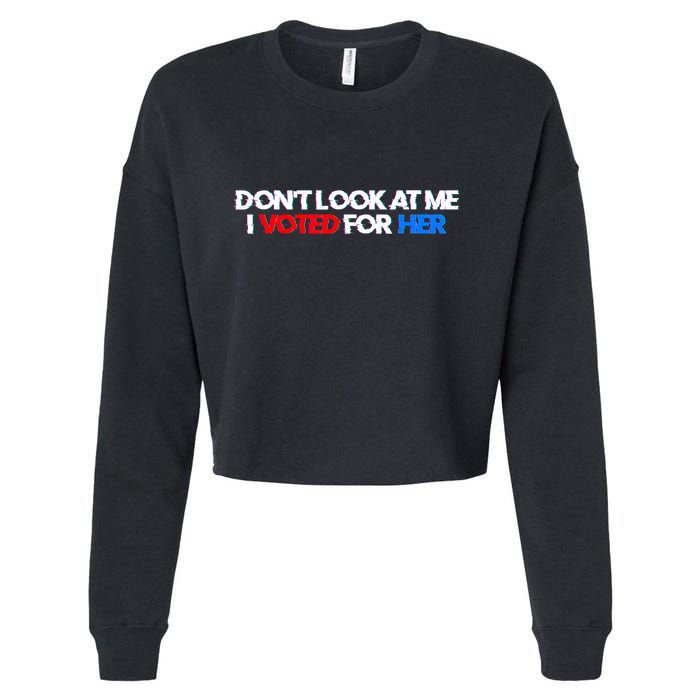 DonT Look At Me I Voted For Her Cropped Pullover Crew