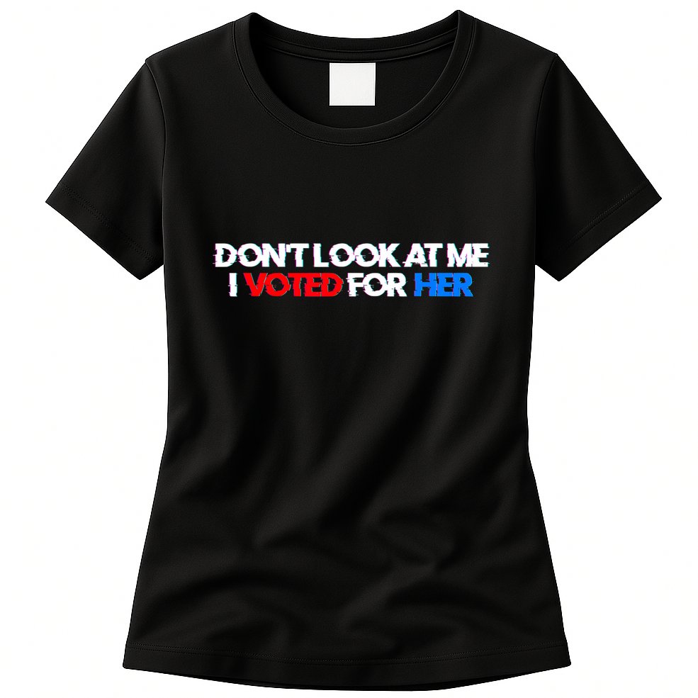 DonT Look At Me I Voted For Her Womens T-Shirt